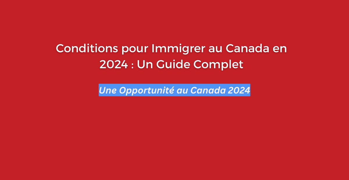 Guide Conditions pour Immigrer au Canada en 2024 Bourse d'études
